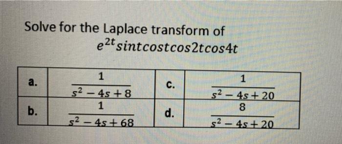 Solve For The Laplace Transform Of Ezt Sintcostcos2tcos4t A C 1 S2 45 8 1 S2 4s 68 1 S2 4s 20 8 B D S2 4 1