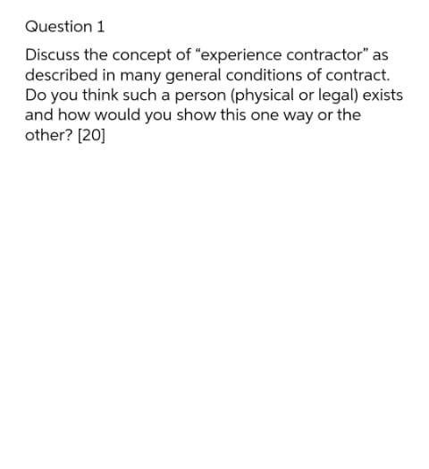 Question 1 Discuss The Concept Of Experience Contractor As Described In Many General Conditions Of Contract Do You Th 1