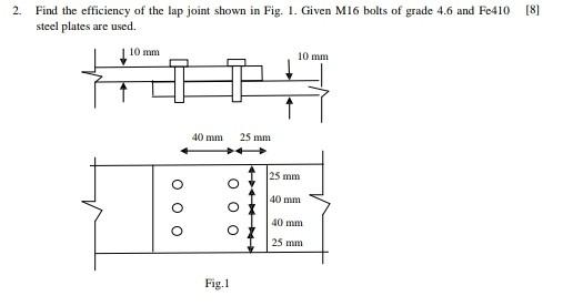 Find The Efficiency Of The Lap Joint Shown In Fig 1 Given M16 Bolts Of Grade 4 6 And Fe410 Steel Plates Are Used Pl 1