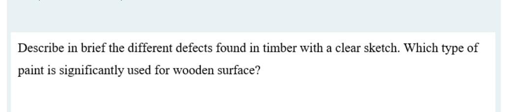 Describe In Brief The Different Defects Found In Timber With A Clear Sketch Which Type Of Paint Is Significantly Used F 1