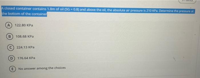 A Closed Container Contains 1 8m Of Oil Sg 0 8 And Above The Oil The Absolute Air Pressure Is 210 Kpa Determine The 1