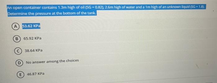 An Open Container Contains 1 3m High Of Oil Sg 0 82 2 6m High Of Water And A 1m High Of An Unknown Liquid Sg 1 8 D 1