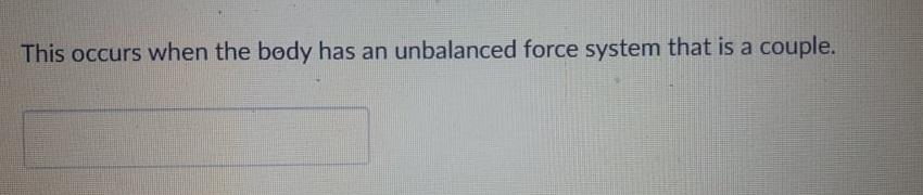 This Occurs When The Body Has An Unbalanced Force System That Is A Couple 1