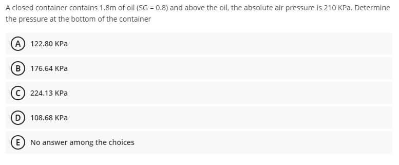 A Closed Container Contains 1 8m Of Oil Sg 0 8 And Above The Oil The Absolute Air Pressure Is 210 Kpa Determine Th 1