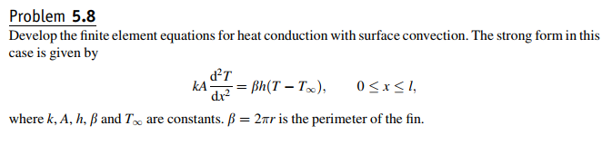 Problem 5 8 Develop The Finite Element Equations For Heat Conduction With Surface Convection The Strong Form In This Ca 1