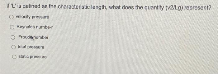 If L Is Defined As The Characteristic Length What Does The Quantity V2 Lg Represent Velocity Pressure O Reynolds N 1