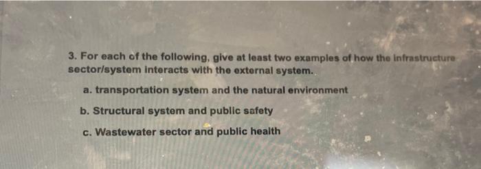 3 For Each Of The Following Give At Least Two Examples Of How The Infrastructure Sector System Interacts With The Exte 1