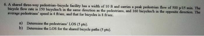 6 A Shared Three Way Pedestrian Bicycle Facility Has A Width Of 10 Ft And Carries A Peak Pedestrian Flow Of 500 P 15 Mi 1