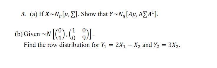 3 A If X N 1 2 Show That Y Ng A1 A2a B Given N Q 6 91 Find The Row Distribution For Y1 2x1 X2 And Y2 1