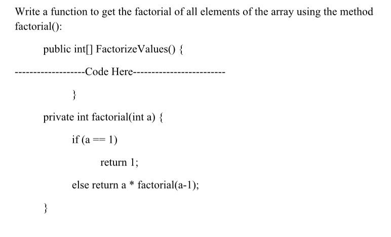 Write A Function To Get The Factorial Of All Elements Of The Array Using The Method Factorial Public Int Factorizeva 1