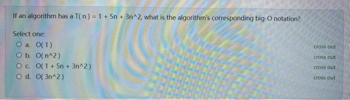 If An Algorithm Has A T N 1 5n 3n 2 What Is The Algorithm S Corresponding Big O Notation Cross Out Select One 1
