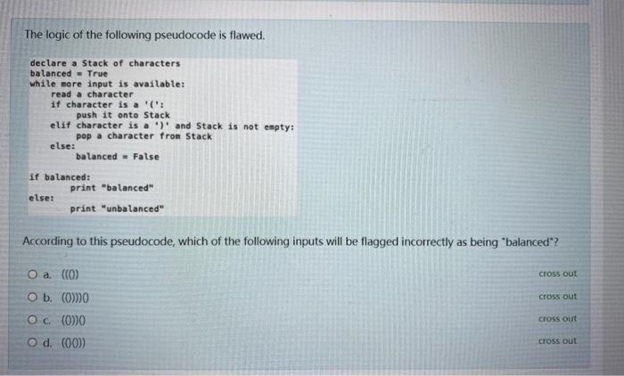 The Logic Of The Following Pseudocode Is Flawed Declare A Stack Of Characters Balanced True While More Input Is Availab 1