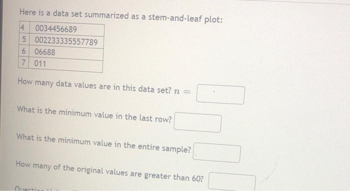 Here Is A Data Set Summarized As A Stem And Leaf Plot 4 0034456689 5 002233335557789 6 06688 7 011 How Many Data Values 1