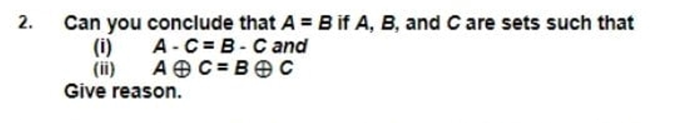 2 Can You Conclude That A B If A B And C Are Sets Such That I A C B C And Ac Bc Give Reason 1