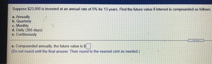 Suppose 23 000 Is Invested At An Annual Rate Of 5 For 13 Years Find The Future Value If Interest Is Compounded As Fol 1