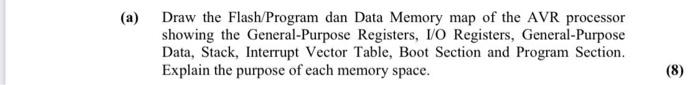 A Draw The Flash Program Dan Data Memory Map Of The Avr Processor Showing The General Purpose Registers I O Registers 1