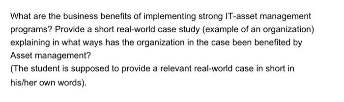 What Are The Business Benefits Of Implementing Strong It Asset Management Programs Provide A Short Real World Case Stud 1