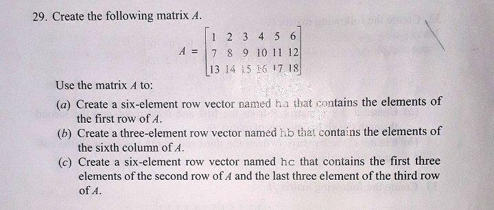 29 Create The Following Matrix A 1 2 3 4 5 6 A 7 8 9 10 11 12 13 14 15 16 17 18 Use The Matrix A To A Create A Si 1