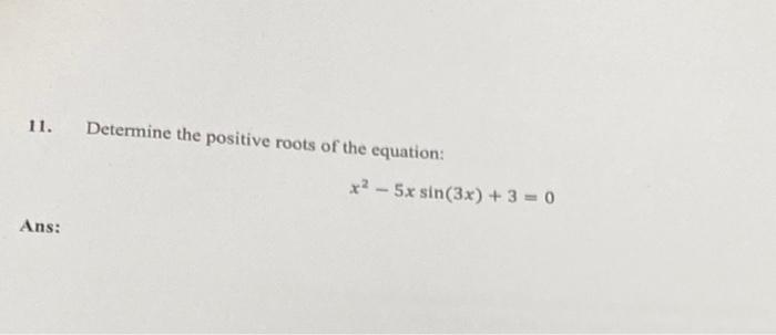 11 Determine The Positive Roots Of The Equation X 5x Sin 3x 3 0 Ans 1