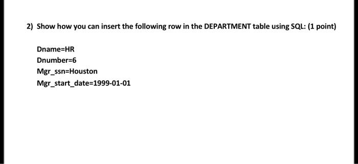 2 Show How You Can Insert The Following Row In The Department Table Using Sql 1 Point Dname Hr Dnumber 6 Mgr Ssn Hou 1