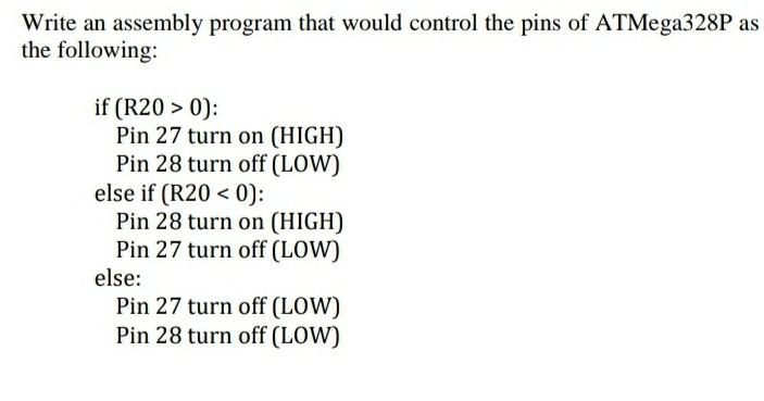 Write An Assembly Program That Would Control The Pins Of Atmega328p As The Following If R20 0 Pin 27 Turn On High 1