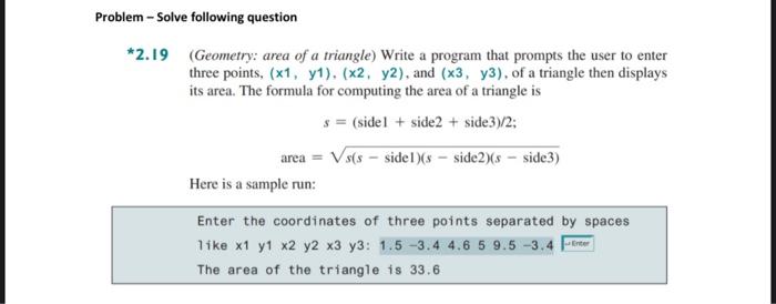 Problem Solve Following Question 2 19 Geometry Area Of A Triangle Write A Program That Prompts The User To Enter Thr 1