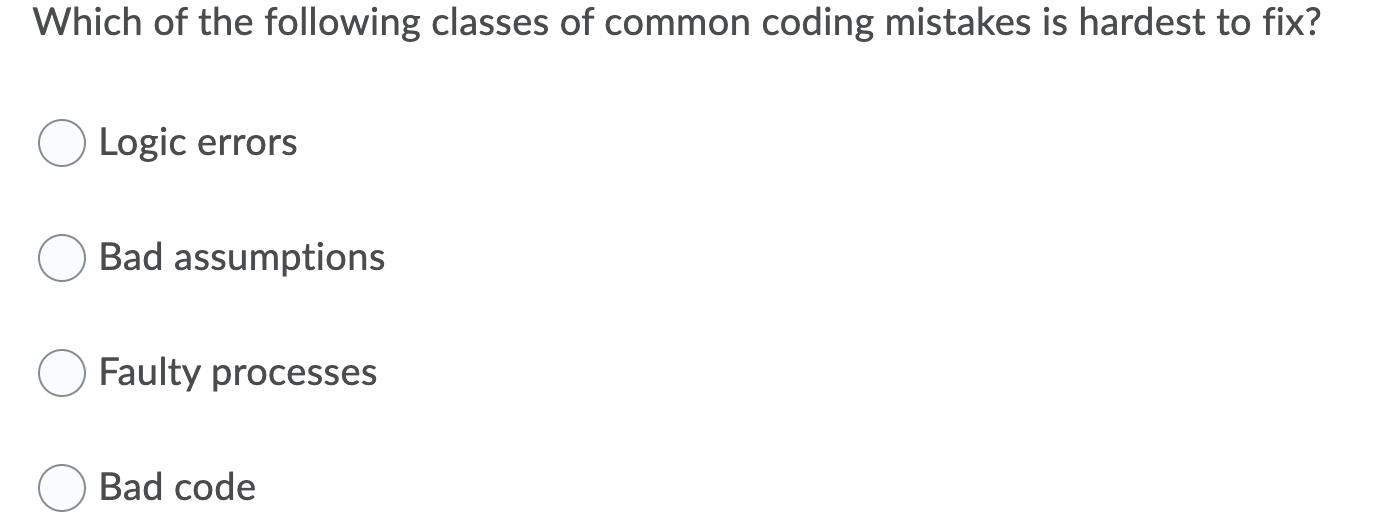 Which Of The Following Classes Of Common Coding Mistakes Is Hardest To Fix Logic Errors Bad Assumptions Faulty Processe 1