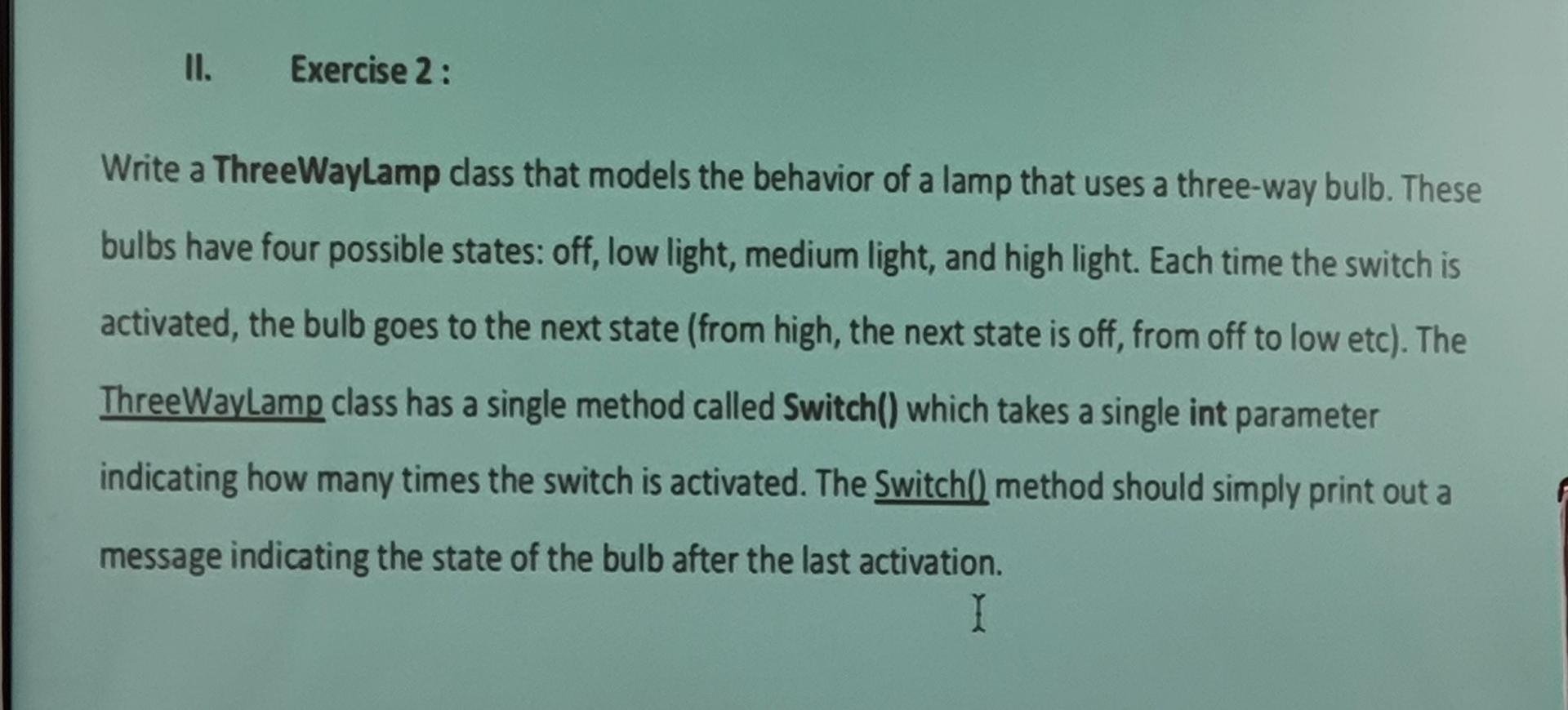 Ii Exercise 2 Write A Threewaylamp Class That Models The Behavior Of A Lamp That Uses A Three Way Bulb These Bulbs Ha 1