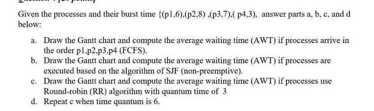 Given The Processes And Their Burst Time P1 6 P2 8 P3 7 P4 3 Answer Parts A B C And D Below A Draw The Ga 1