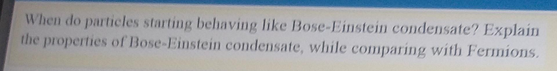 When Do Particles Starting Behaving Like Bose Einstein Condensate Explain The Properties Of Bose Einstein Condensate W 1