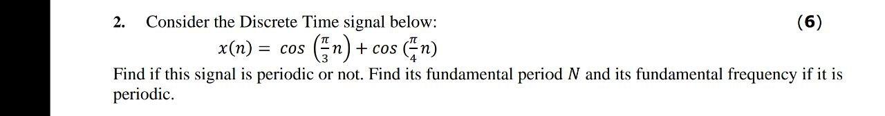 2 Consider The Discrete Time Signal Below 6 X N Cos N Cos Find If This Signal Is Periodic Or Not Find Its Fu 1