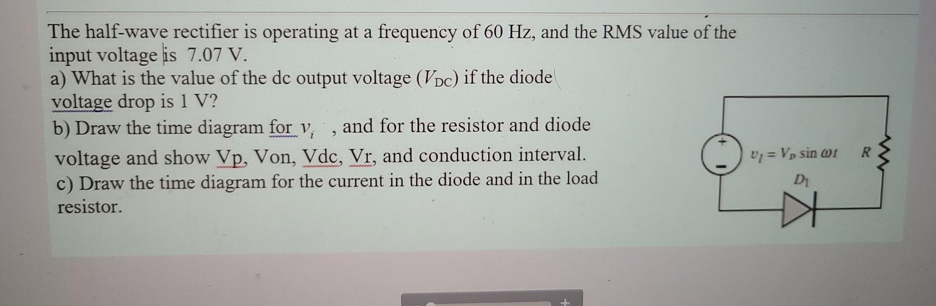 The Half Wave Rectifier Is Operating At A Frequency Of 60 Hz And The Rms Value Of The Input Voltage Is 7 07 V A What 1
