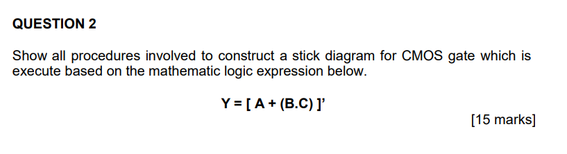 Question 2 Show All Procedures Involved To Construct A Stick Diagram For Cmos Gate Which Is Execute Based On The Mathema 1