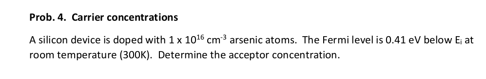 Prob 4 Carrier Concentrations A Silicon Device Is Doped With 1 X 1016 Cm 3 Arsenic Atoms The Fermi Level Is 0 41 Ev Be 1