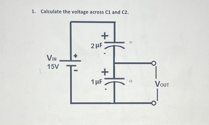 1 Calculate The Voltage Across C1 And C2 2uf C1 Vin 15v 1 Mf Vout 1