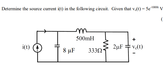 Determine The Source Current Ist In The Following Circuit Given That Ve T 5e 1000tv M 500mh I T 2uf Vo T 1