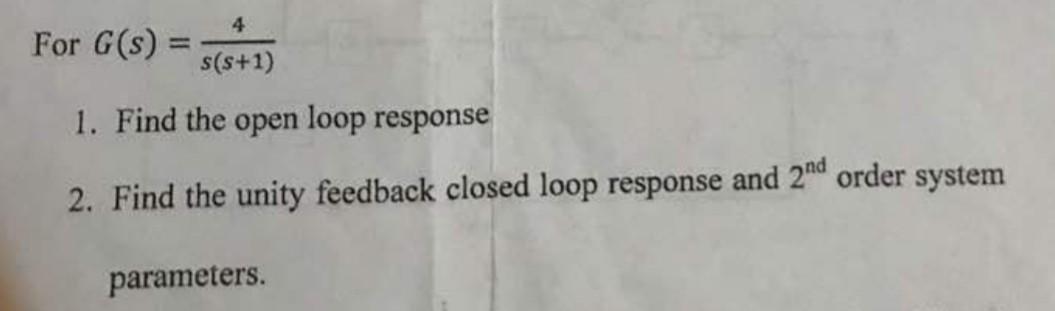4 For G S S S 1 1 Find The Open Loop Response 2 Find The Unity Feedback Closed Loop Response And 2nd Order System Pa 1