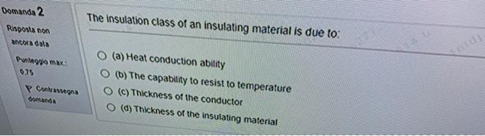 Domanda 2 The Insulation Class Of An Insulating Material Is Due To Risposta Non Ancois Data Punteggio Max 0 75 P Conseg 1