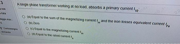 3 A Single Phase Transformer Working At No Load Absorbs A Primary Current 10 35 M O A Equal To The Sum Of The Magneti 1