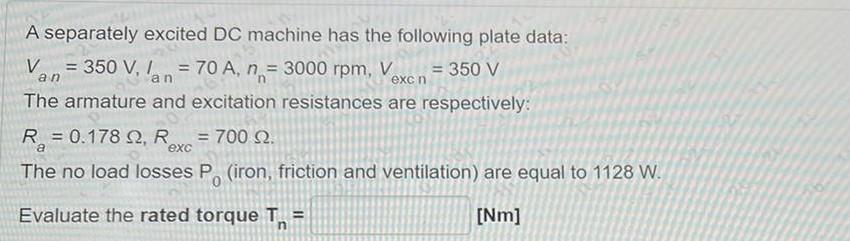 N Excn A Separately Excited Dc Machine Has The Following Plate Data Van 350 V Lan 70 A N 3000 Rpm Ve V 350 V 1