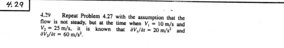 4 29 4 29 Repeat Problem 4 27 With The Assumption That The Flow Is Not Steady But At The Time When V 10 M S And V2 1