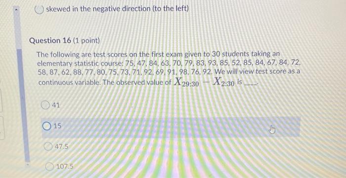 Skewed In The Negative Direction To The Left Question 16 1 Point The Following Are Test Scores On The First Exam Giv 1