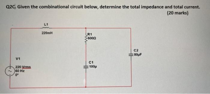 Q2c Given The Combinational Circuit Below Determine The Total Impedance And Total Current 20 Marks L1 220mh R1 6000 1