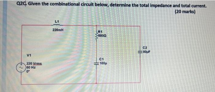 Q2c Given The Combinational Circuit Below Determine The Total Impedance And Total Current 20 Marks L1 220mh R1 6000 1