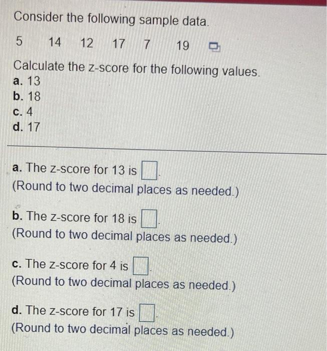Consider The Following Sample Data 5 14 12 17 7 19 Calculate The Z Score For The Following Values A 13 B 18 C 4 D 1