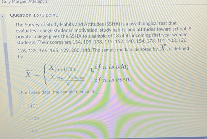 Gray Morgan Attempt 1 Question 13 1 Point The Survey Of Study Habits And Attitudes Ssha Is A Psychological Test Tha 1