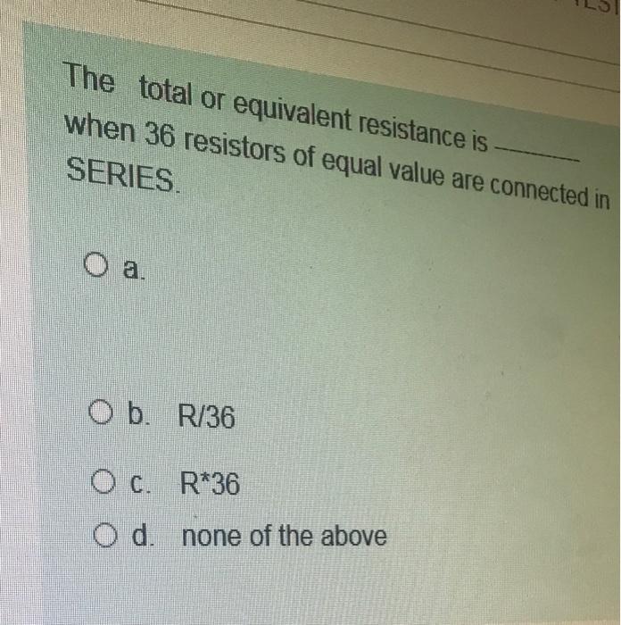 The Total Or Equivalent Resistance Is When 36 Resistors Of Equal Value Are Connected In Series O A O B R 36 O C R 36 1