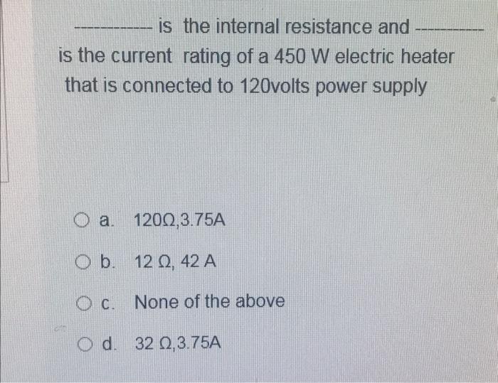 Is The Internal Resistance And Is The Current Rating Of A 450 W Electric Heater That Is Connected To 120volts Power Su 1