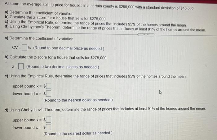 Assume The Average Selling Price For Houses In A Certain County Is 295 000 With A Standard Deviation Of 46 000 A Dete 1