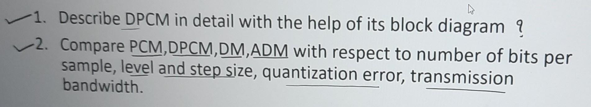 1 Describe Dpcm In Detail With The Help Of Its Block Diagram 2 Compare Pcm Dpcm Dm Adm With Respect To Number Of Bit 1